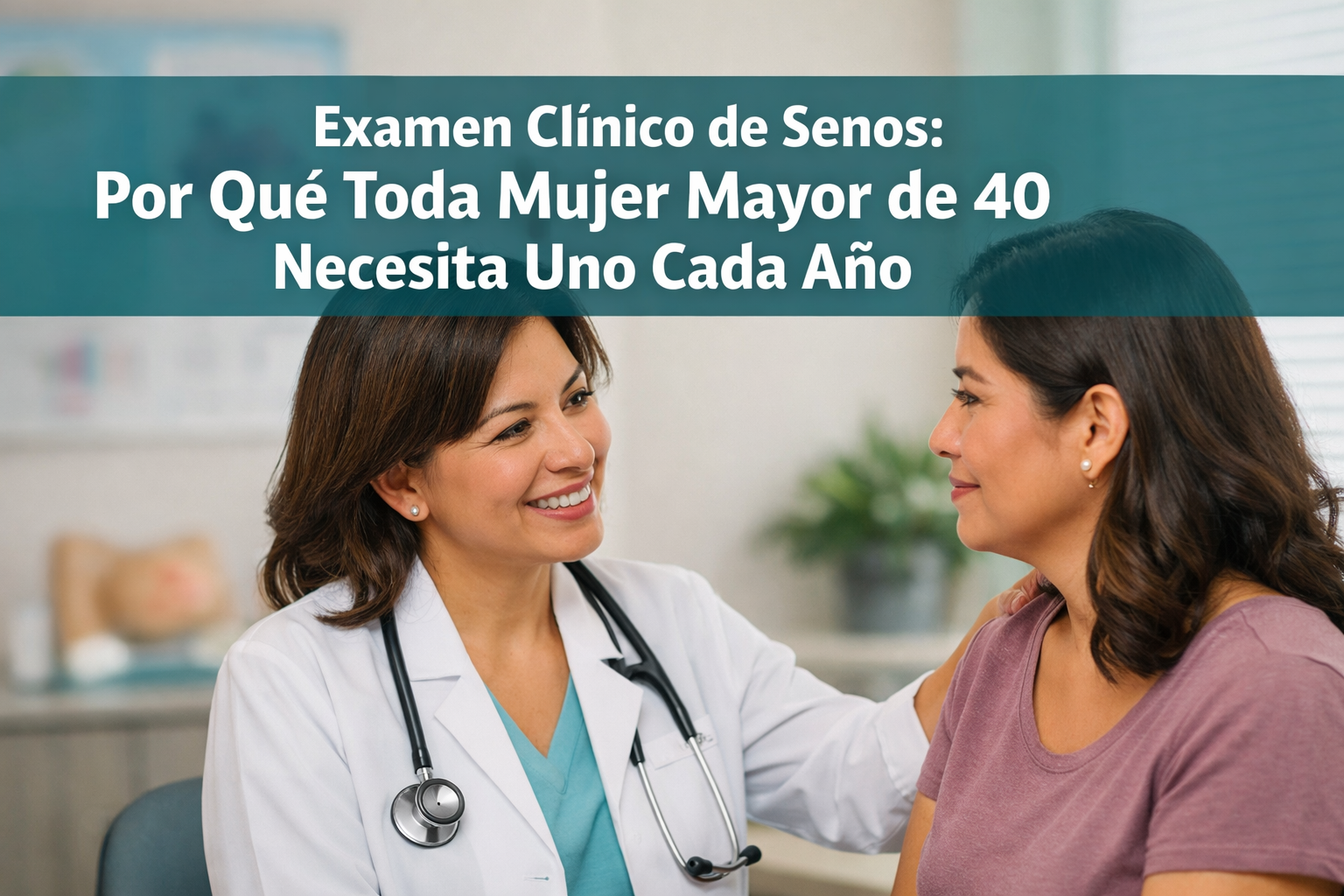 Por Qué las Mujeres Mayores de 40 Necesitan un Examen Clínico de Senos Cada Año